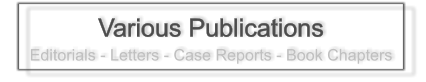 Various Publications Editorials - Letters - Case Reports - Book Chapters